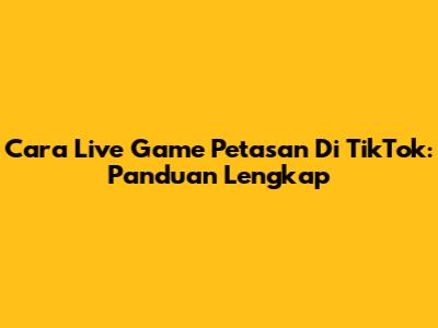 Cara Live Game Petasan Di TikTok: Panduan Lengkap