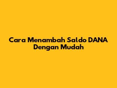 Cara Menambah Saldo DANA Dengan Mudah
