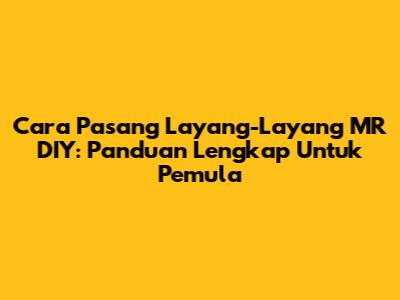 Cara Pasang Layang-Layang MR DIY: Panduan Lengkap Untuk Pemula