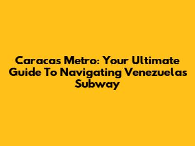 Caracas Metro: Your Ultimate Guide To Navigating Venezuela's Subway