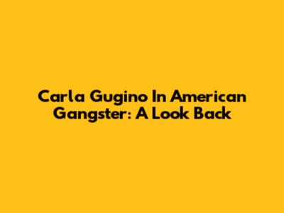 Carla Gugino In American Gangster: A Look Back