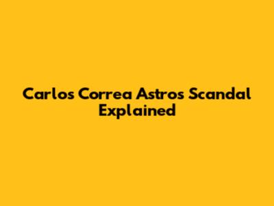 Carlos Correa Astros Scandal Explained