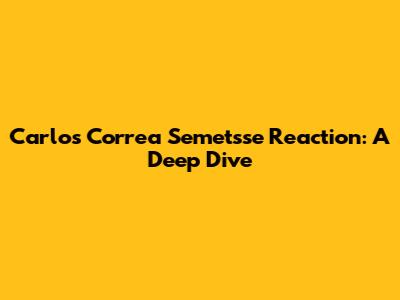 Carlos Correa Semetsse Reaction: A Deep Dive