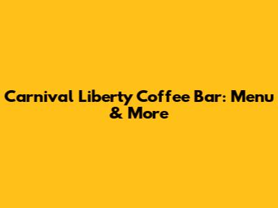 Carnival Liberty Coffee Bar: Menu & More