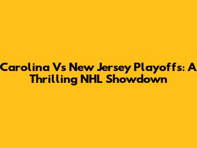 Carolina Vs New Jersey Playoffs: A Thrilling NHL Showdown