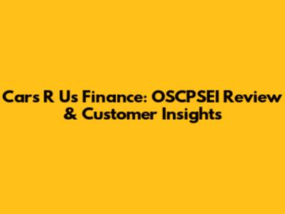 Cars R Us Finance: OSCPSEI Review & Customer Insights