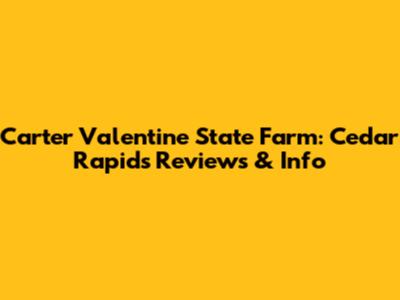 Carter Valentine State Farm: Cedar Rapids Reviews & Info