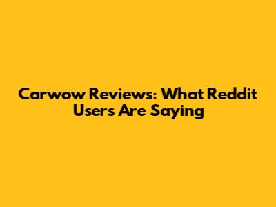 Carwow Reviews: What Reddit Users Are Saying