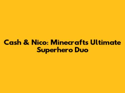 Cash & Nico: Minecraft's Ultimate Superhero Duo