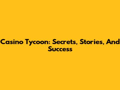 Casino Tycoon: Secrets, Stories, And Success