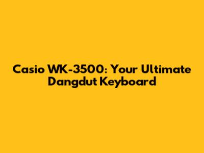 Casio WK-3500: Your Ultimate Dangdut Keyboard