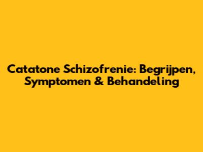 Catatone Schizofrenie: Begrijpen, Symptomen & Behandeling