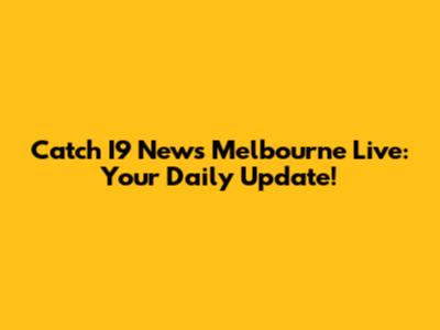 Catch I9 News Melbourne Live: Your Daily Update!