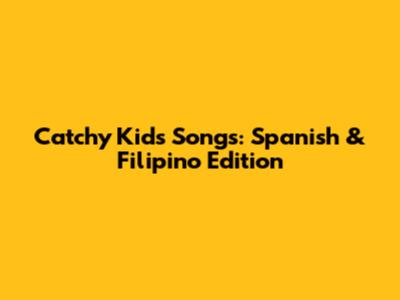 Catchy Kids Songs: Spanish & Filipino Edition