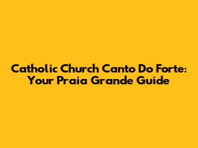 Catholic Church Canto Do Forte: Your Praia Grande Guide