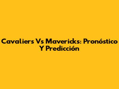Cavaliers Vs Mavericks: Pronóstico Y Predicción