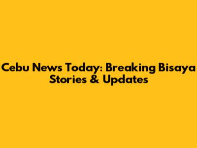 Cebu News Today: Breaking Bisaya Stories & Updates