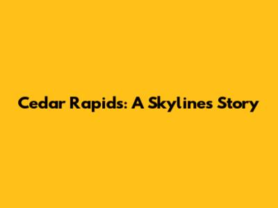 Cedar Rapids: A Skyline's Story