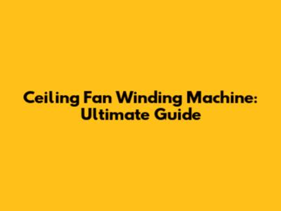 Ceiling Fan Winding Machine: Ultimate Guide