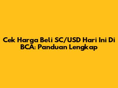 Cek Harga Beli SC/USD Hari Ini Di BCA: Panduan Lengkap