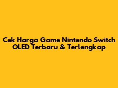 Cek Harga Game Nintendo Switch OLED Terbaru & Terlengkap