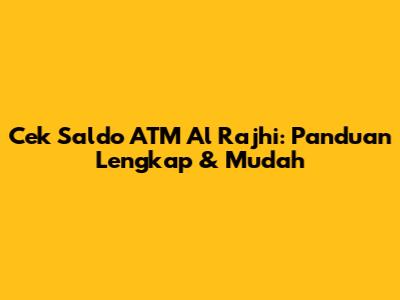 Cek Saldo ATM Al Rajhi: Panduan Lengkap & Mudah