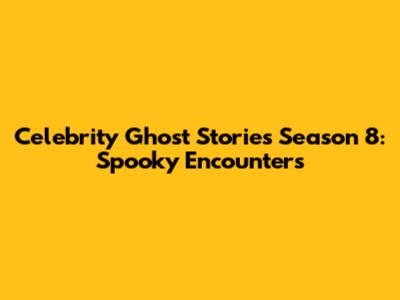 Celebrity Ghost Stories Season 8: Spooky Encounters