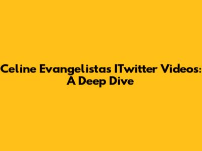 Celine Evangelista's ITwitter Videos: A Deep Dive