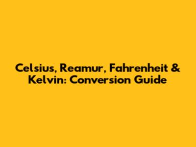 Celsius, Reamur, Fahrenheit & Kelvin: Conversion Guide