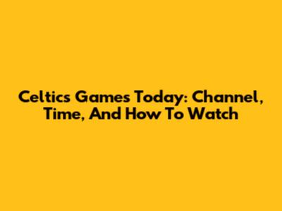 Celtics Games Today: Channel, Time, And How To Watch