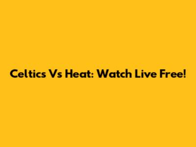 Celtics Vs Heat: Watch Live Free!