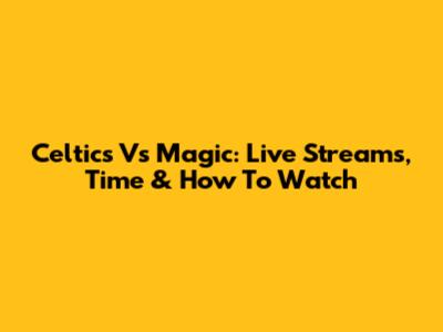Celtics Vs Magic: Live Streams, Time & How To Watch