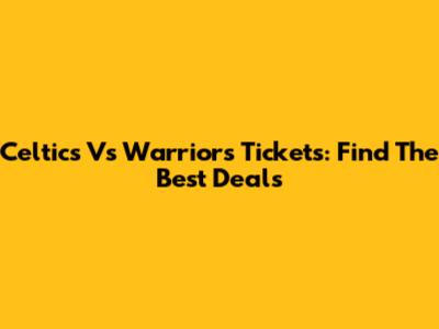 Celtics Vs Warriors Tickets: Find The Best Deals