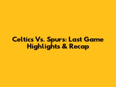 Celtics Vs. Spurs: Last Game Highlights & Recap