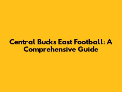 Central Bucks East Football: A Comprehensive Guide