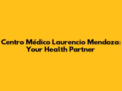 Centro Médico Laurencio Mendoza: Your Health Partner