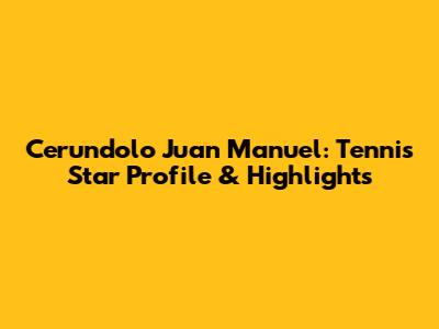 Cerundolo Juan Manuel: Tennis Star Profile & Highlights