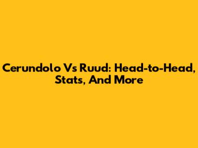 Cerundolo Vs Ruud: Head-to-Head, Stats, And More