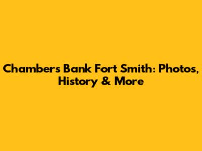 Chambers Bank Fort Smith: Photos, History & More