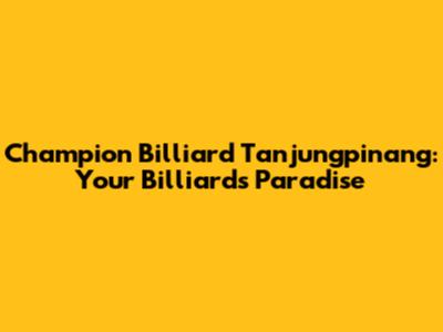 Champion Billiard Tanjungpinang: Your Billiards Paradise