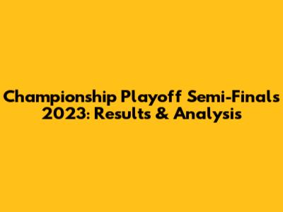 Championship Playoff Semi-Finals 2023: Results & Analysis