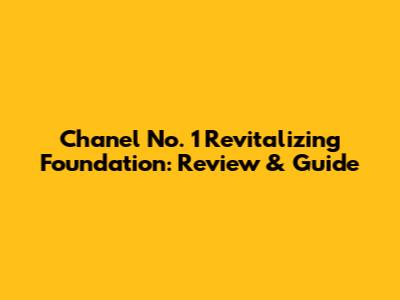 Chanel No. 1 Revitalizing Foundation: Review & Guide