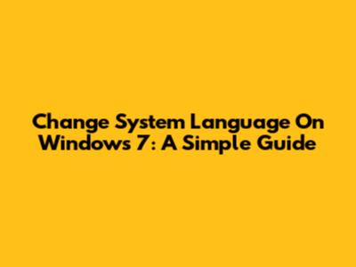 Change System Language On Windows 7: A Simple Guide