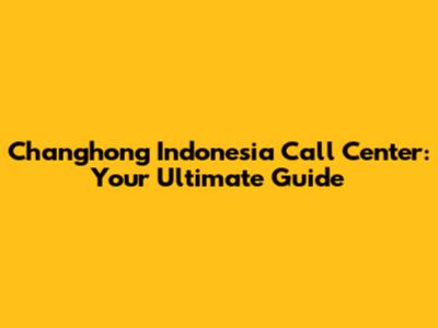 Changhong Indonesia Call Center: Your Ultimate Guide