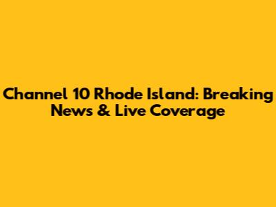 Channel 10 Rhode Island: Breaking News & Live Coverage