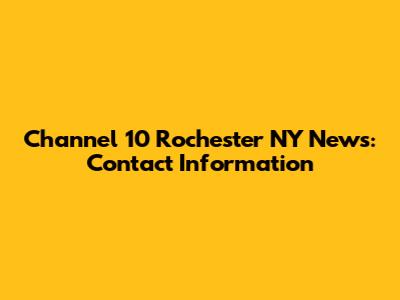 Channel 10 Rochester NY News: Contact Information