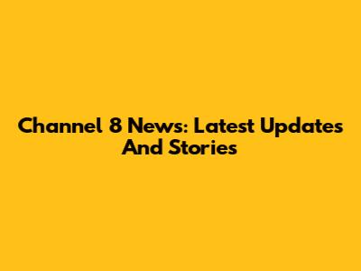 Channel 8 News: Latest Updates And Stories