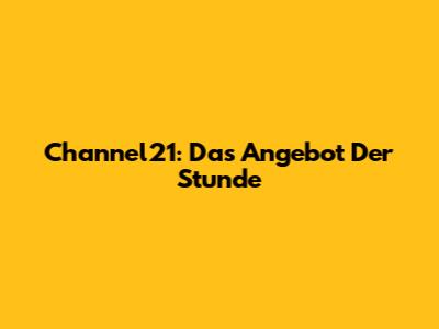 Channel21: Das "Angebot Der Stunde"