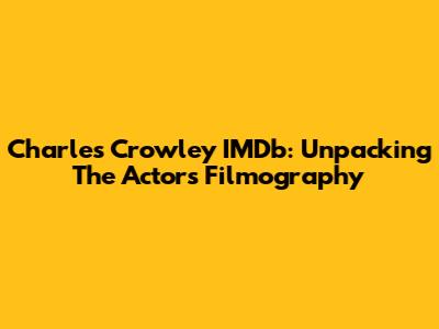 Charles Crowley IMDb: Unpacking The Actor's Filmography