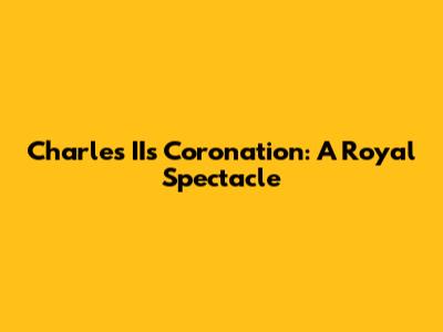 Charles II's Coronation: A Royal Spectacle